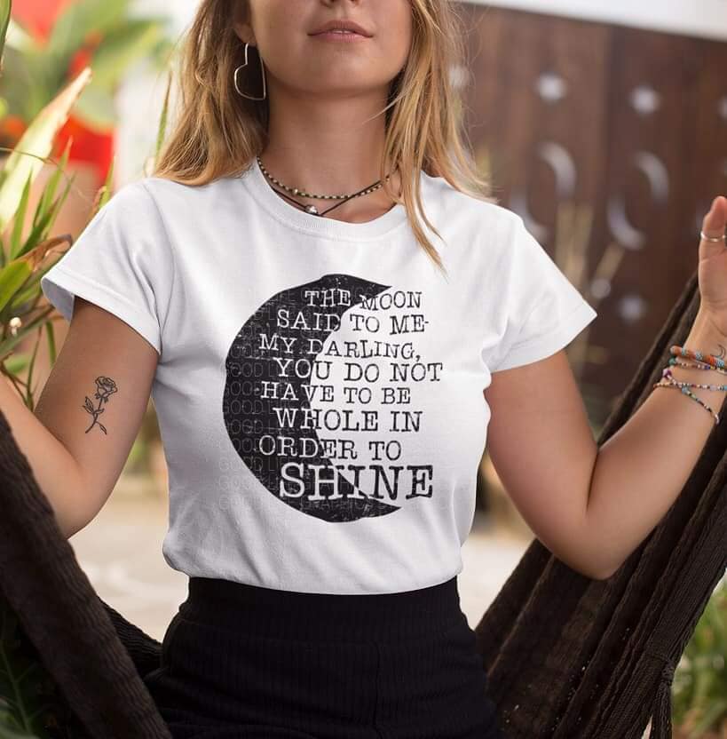 You Do Not Have to Be Whole in Order to Shine Tee Custom Print T-Shirts 