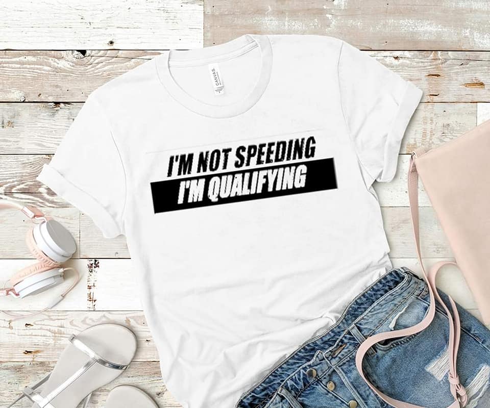 Racing T-Shirt I'm Not Speeding I'm Qualifying T-Shirt Cute and Fun Custom Print Tee's - Arrow Trend Leggings